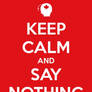 Keep Calm And Say Nothing