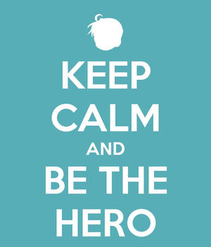 Keep Calm And Be The Hero