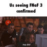 Me And My Friends Seeing Fnaf 3 Confirmed