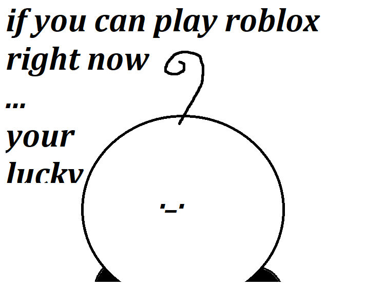 If You Can Play Roblox Right Now Your Lucky by TheDogArtistxX on