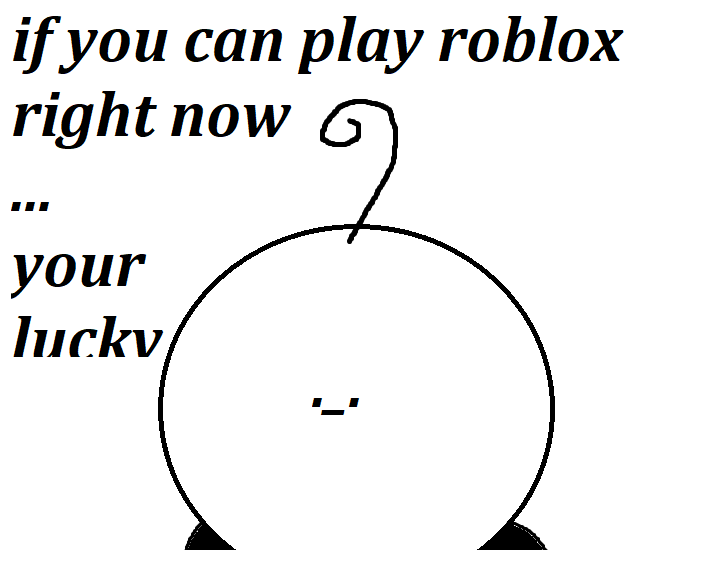 If You Can Play Roblox Right Now Your Lucky by TheDogArtistxX on DeviantArt