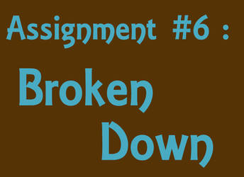 Assignment 6: Broken Down
