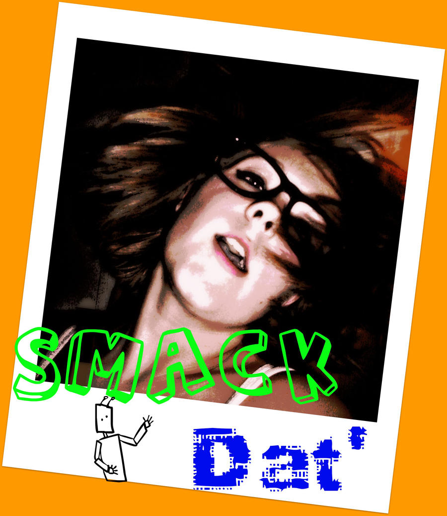 Smack Dat' by diamond-tearz on DeviantArt