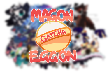 Magon Eggon Gatcha [OPEN]