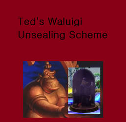Ted's Waluigi Unsealing Scheme