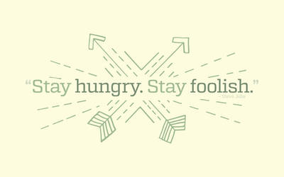 Stay Hungry. Stay Foolish