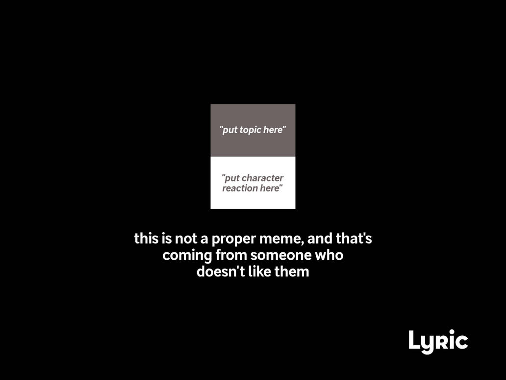 a little word on meme formats by LyricWest on DeviantArt
