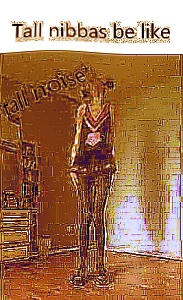 Tall nibbas be like by NightmareChameleon on DeviantArt