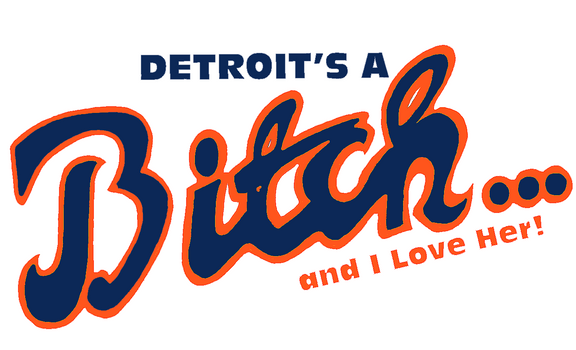 Detroit's A Bitch and I Love Her