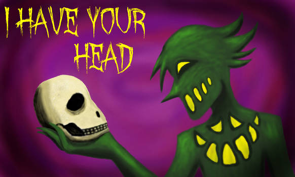 I have your head 