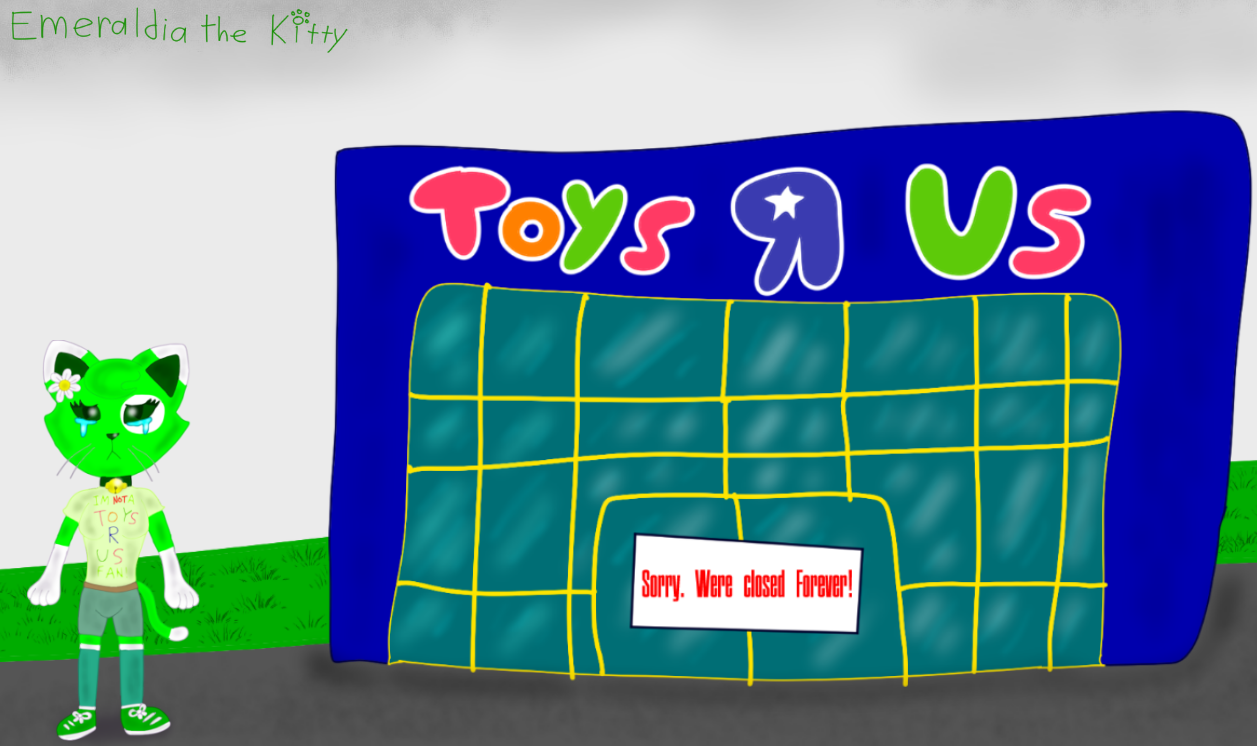 Toys R Us went Bankrupt by Emeraldia the Kitty on DeviantArt
