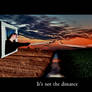 It's not the distance