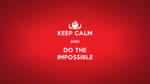Keep Calm Do the Impossible by BLUE-F0X