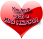 You have such a big heart, heart