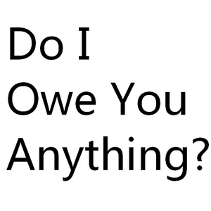 Do I Owe You Anything (Read Description)