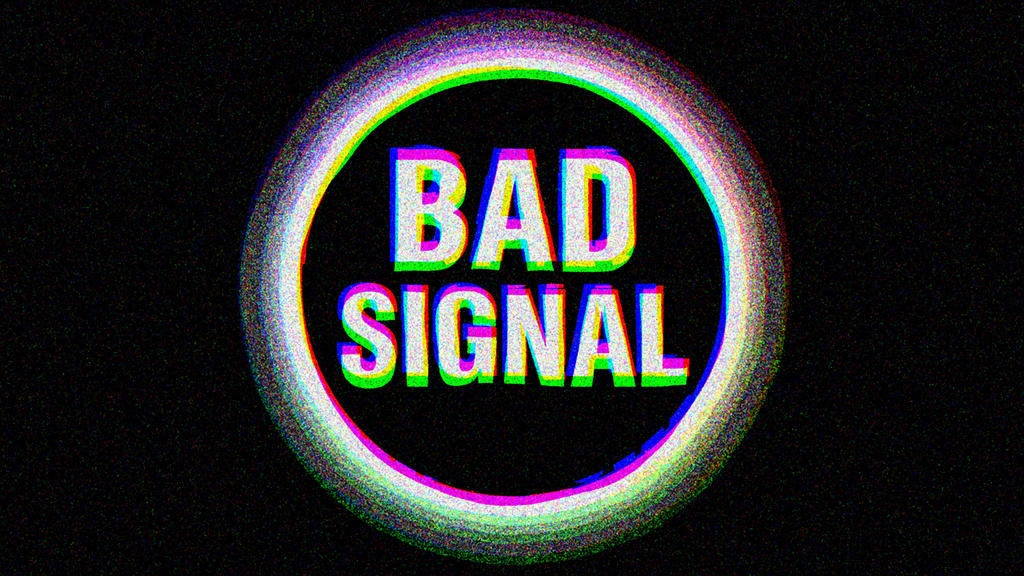 BAD SIGNAL (4K) by TheGoldenBox on DeviantArt