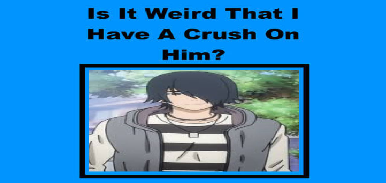 My Is It Weird That I Have A Crush On Him Meme By Gxfan537 On Deviantart My Is It Weird That I Have A Crush On Him Meme By Gxfan537 On Deviantart