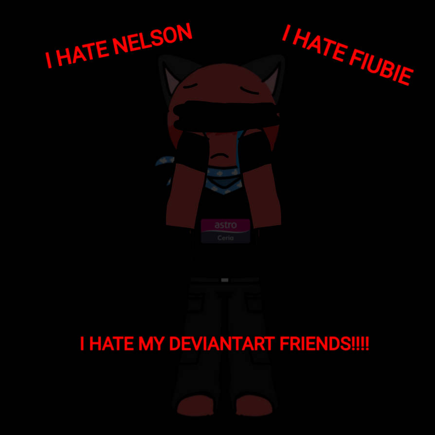 EVERYONE HATES ME!!??!?!?!?!!! by AstroCeria611HD on DeviantArt