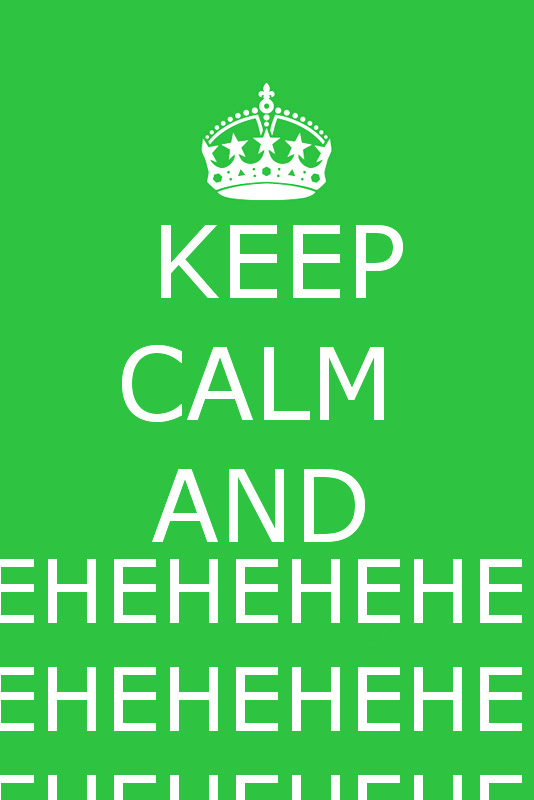 Keep Calm and EHEHEHEH.