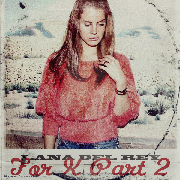 For K Part 2 - Lana Del Rey