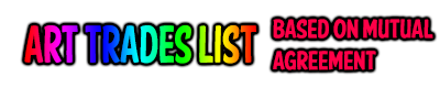 Art Trade List by x-Riivenge Art Trade List by x-Riivenge