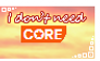 i don't need core