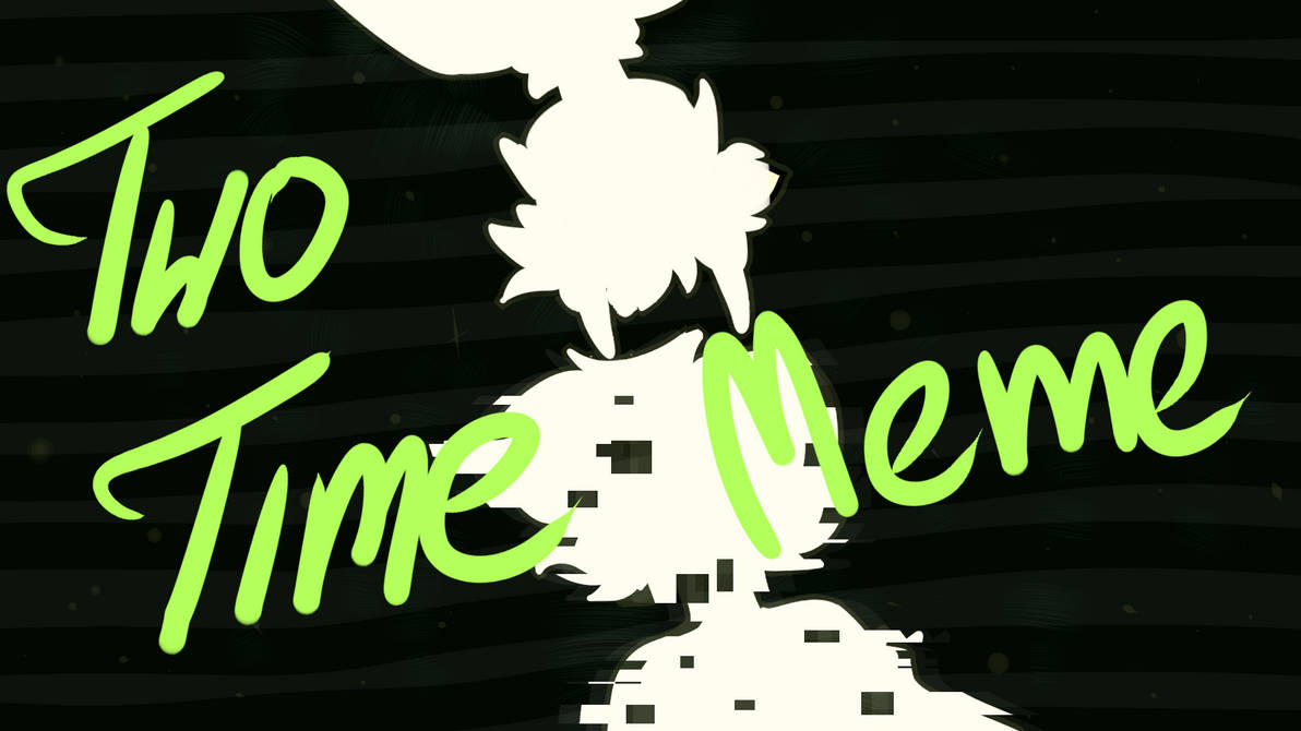 Two Time Mene Two Time|MEME by Smoozii on DeviantArt