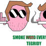 Smoke Tegridy everyday