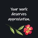 Your work deserves appreciation.