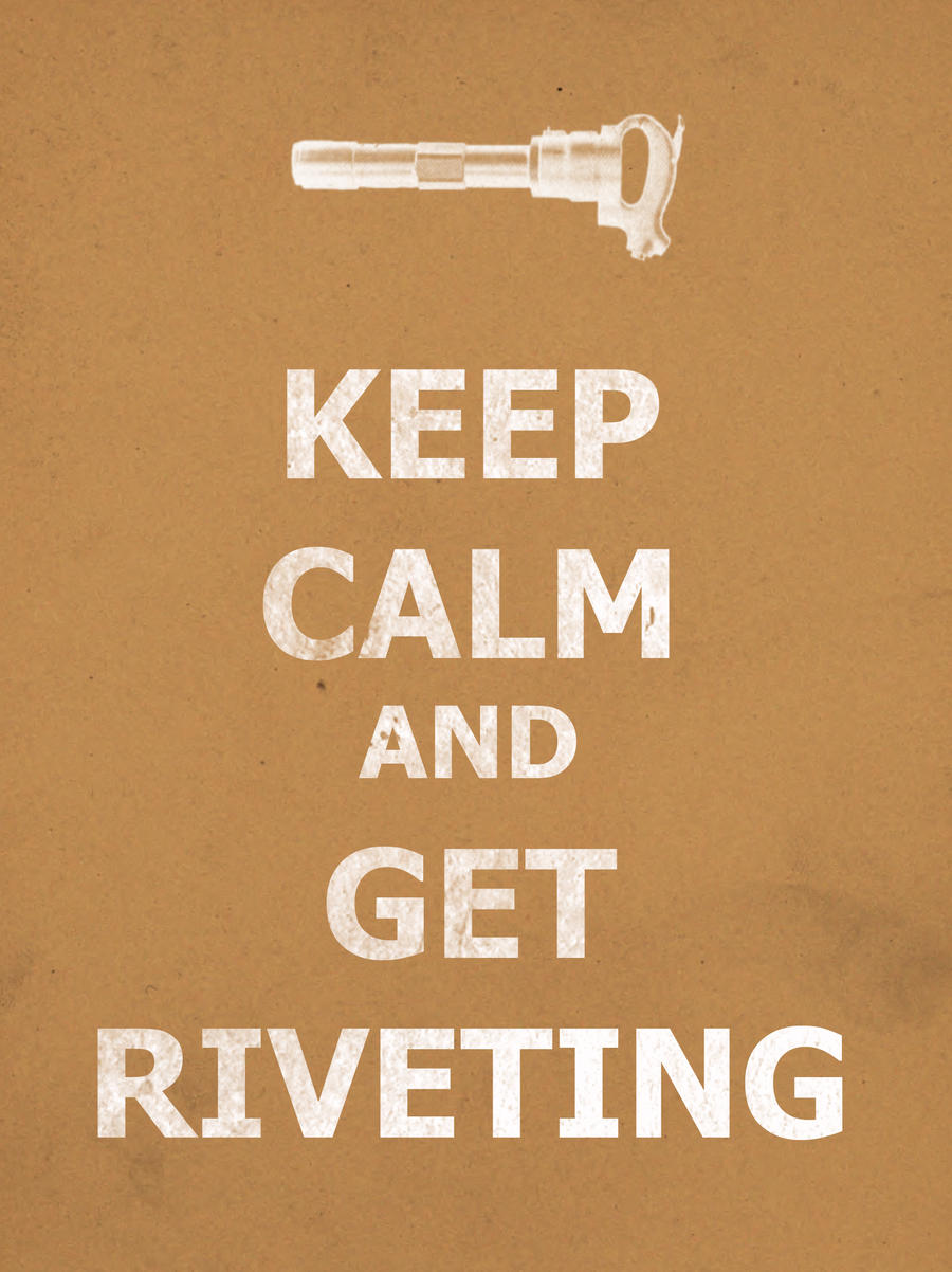 Keep Calm and Get Riveting