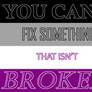 You Can't Fix Something that Isn't Broken