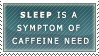 Sleep is a symptom of caffeine