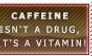 Caffeine isn't a drug