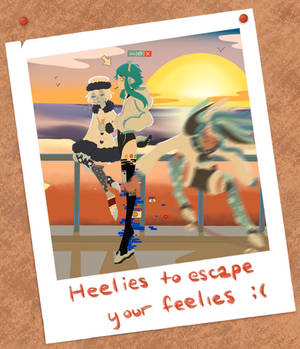 Heelies to escape your feelies