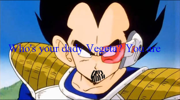 TFS:Who's your daddy Vegeta? You Are