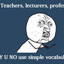 Y U NO use simple words?!!