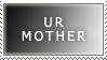 UR MOTHER