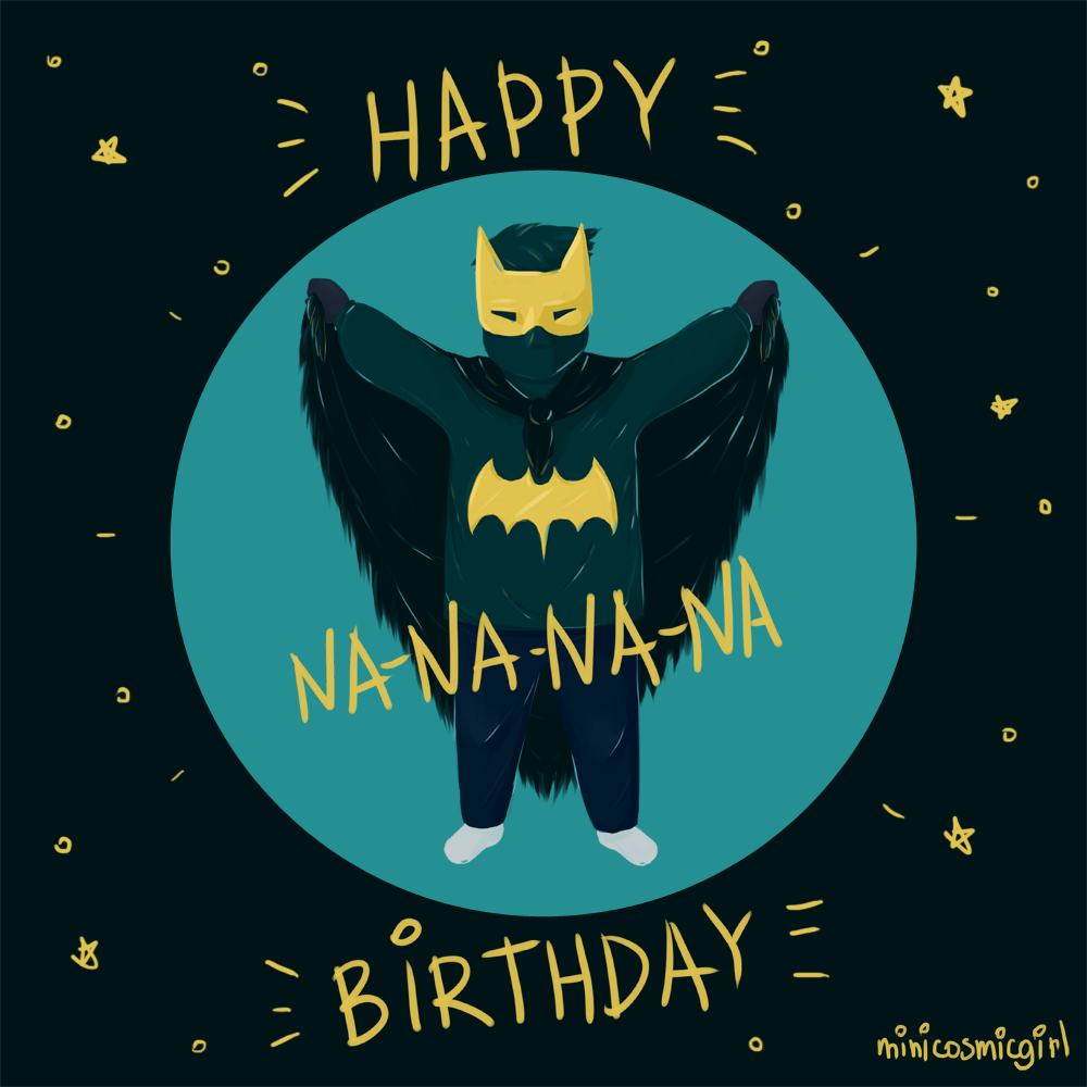 HAPPY BIRTHDAY NANANANA BATMAN! by minicosmicgirl on DeviantArt