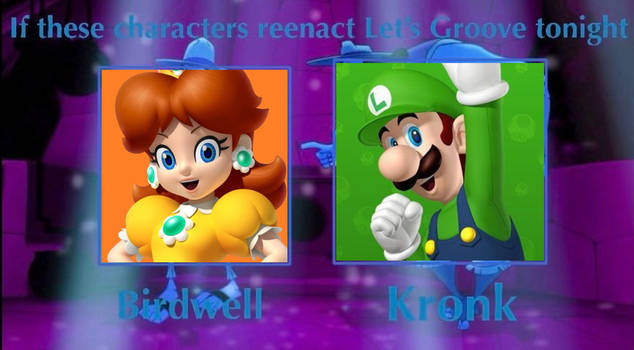 Luigi and Daisy reenact Let’s Groove tonight