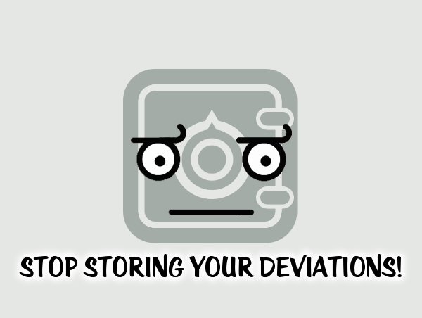 STOP STORING YOUR DEVIATIONS