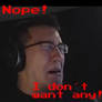 Markiplier - Nope! I dont want any!