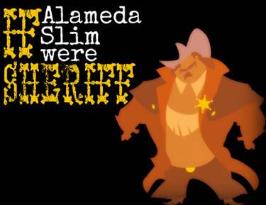 If Alameda Slim were SHERIFF