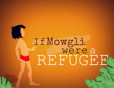 If Mowgli were a REFUGEE