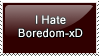 I Hate Boredom-xD