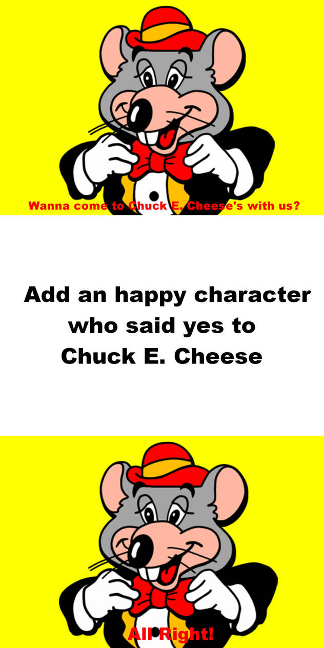 Who Says Yes to Chuck E. Cheese Meme Template by PeanutsLegoToons on ...