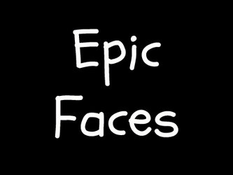 Epic Faces :D