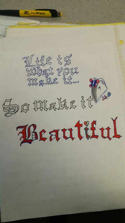 Life is what you make it... So make it beautiful