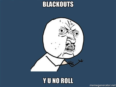 Y U NO: blackouts