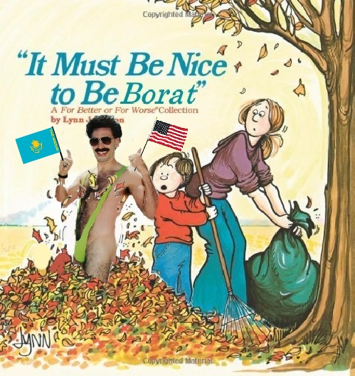 It Must Be Nice to Be Borat.