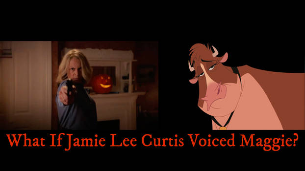 What If Jamie Lee Curtis voiced Maggie?